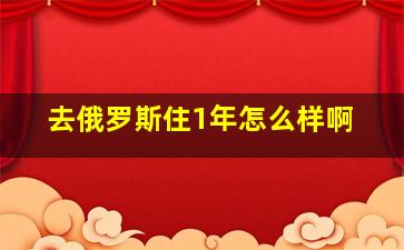 去俄罗斯住1年怎么样啊