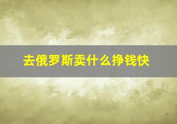 去俄罗斯卖什么挣钱快