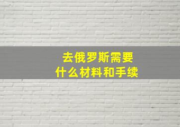 去俄罗斯需要什么材料和手续