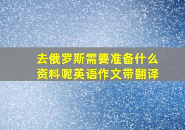 去俄罗斯需要准备什么资料呢英语作文带翻译