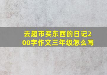 去超市买东西的日记200字作文三年级怎么写