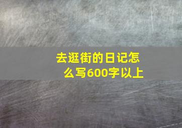 去逛街的日记怎么写600字以上