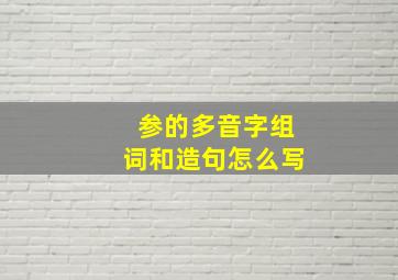 参的多音字组词和造句怎么写