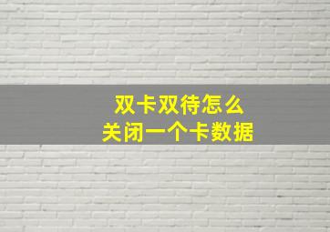 双卡双待怎么关闭一个卡数据