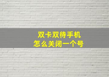 双卡双待手机怎么关闭一个号