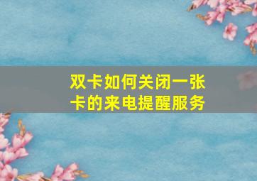 双卡如何关闭一张卡的来电提醒服务