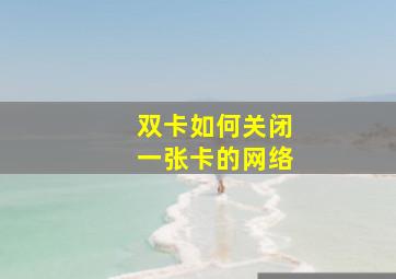 双卡如何关闭一张卡的网络