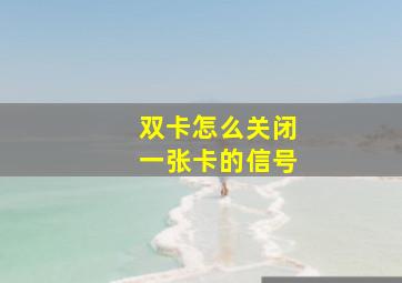 双卡怎么关闭一张卡的信号