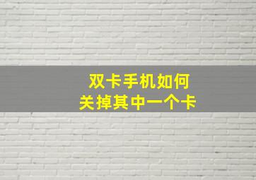 双卡手机如何关掉其中一个卡