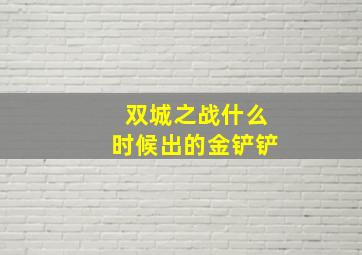 双城之战什么时候出的金铲铲