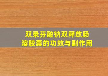 双录芬酸钠双释放肠溶胶囊的功效与副作用