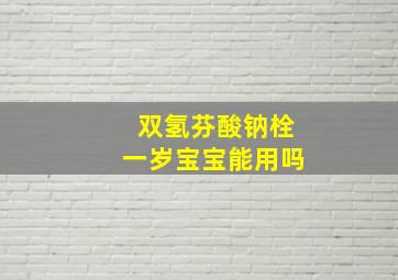 双氢芬酸钠栓一岁宝宝能用吗