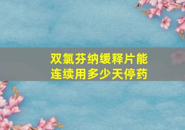 双氯芬纳缓释片能连续用多少天停药