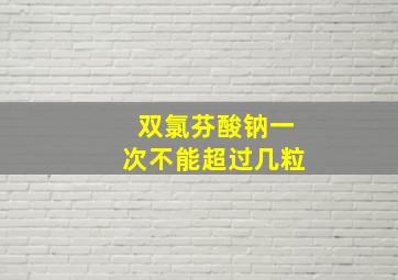 双氯芬酸钠一次不能超过几粒