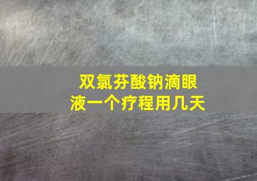 双氯芬酸钠滴眼液一个疗程用几天