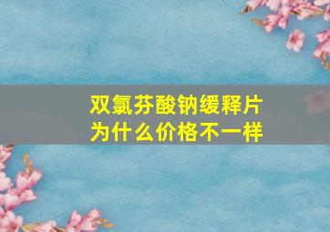 双氯芬酸钠缓释片为什么价格不一样