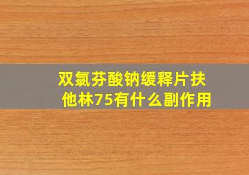 双氯芬酸钠缓释片扶他林75有什么副作用