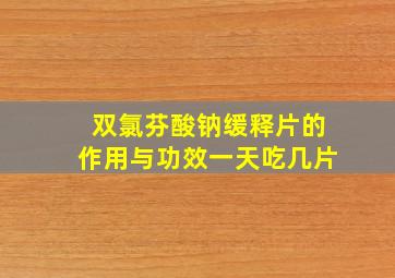 双氯芬酸钠缓释片的作用与功效一天吃几片