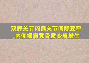 双膝关节内侧关节间隙变窄,内侧裸肩秃骨质变肩增生