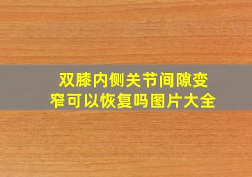 双膝内侧关节间隙变窄可以恢复吗图片大全