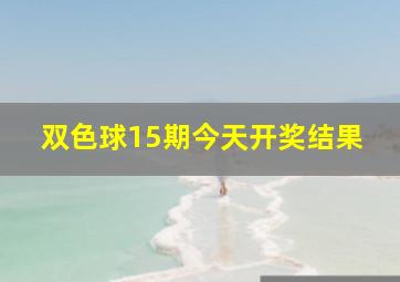 双色球15期今天开奖结果