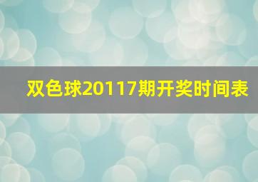 双色球20117期开奖时间表