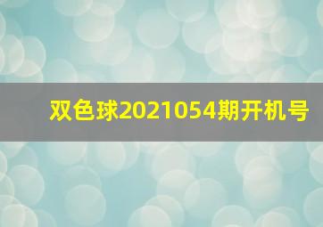 双色球2021054期开机号