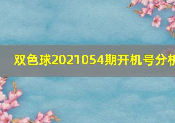 双色球2021054期开机号分析