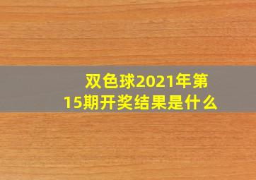 双色球2021年第15期开奖结果是什么