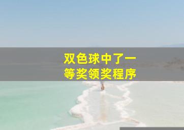 双色球中了一等奖领奖程序