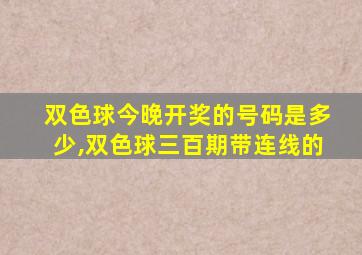 双色球今晚开奖的号码是多少,双色球三百期带连线的