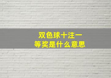 双色球十注一等奖是什么意思