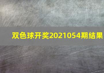 双色球开奖2021054期结果