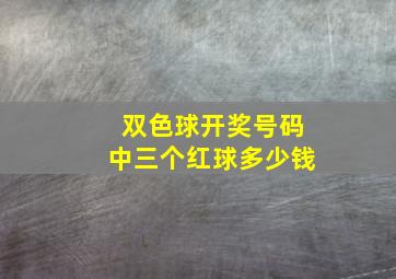 双色球开奖号码中三个红球多少钱