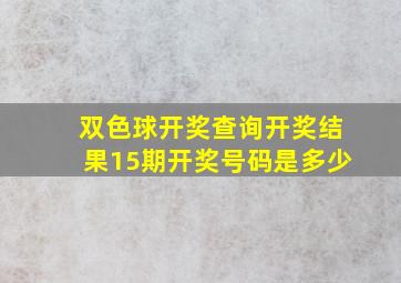 双色球开奖查询开奖结果15期开奖号码是多少