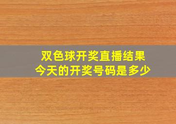 双色球开奖直播结果今天的开奖号码是多少