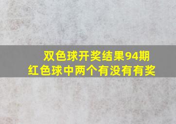 双色球开奖结果94期红色球中两个有没有有奖