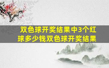 双色球开奖结果中3个红球多少钱双色球开奖结果