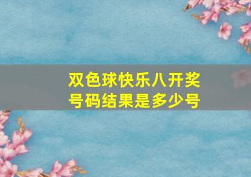 双色球快乐八开奖号码结果是多少号