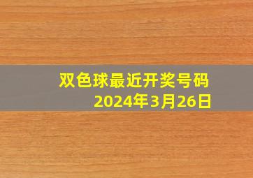 双色球最近开奖号码2024年3月26日