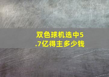 双色球机选中5.7亿得主多少钱