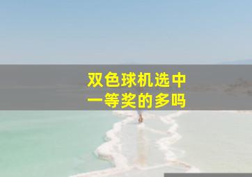 双色球机选中一等奖的多吗