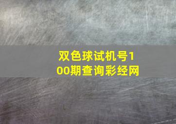 双色球试机号100期查询彩经网