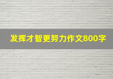 发挥才智更努力作文800字