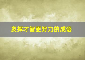 发挥才智更努力的成语