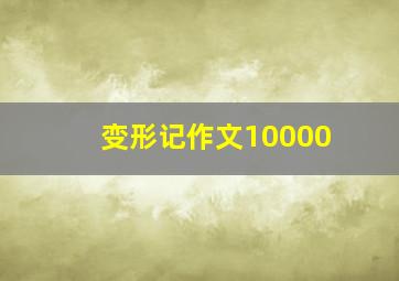 变形记作文10000