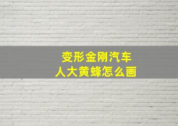 变形金刚汽车人大黄蜂怎么画