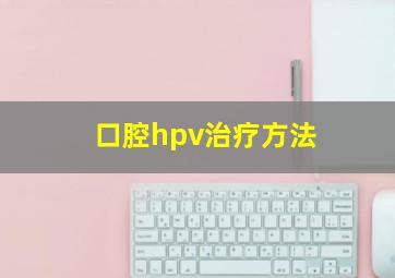 口腔hpv治疗方法