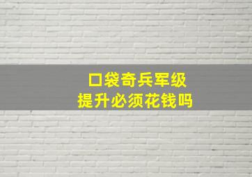 口袋奇兵军级提升必须花钱吗