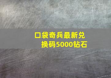 口袋奇兵最新兑换码5000钻石